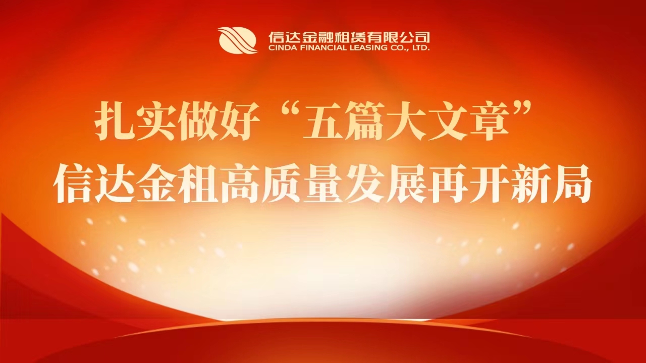 扎實(shí)做好“五篇大文章”，信達(dá)金租高質(zhì)量發(fā)展再開(kāi)新局